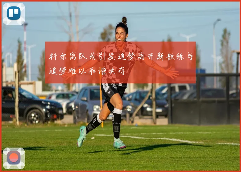 科尔离队或引发追梦离开新教练与追梦难以和谐共存